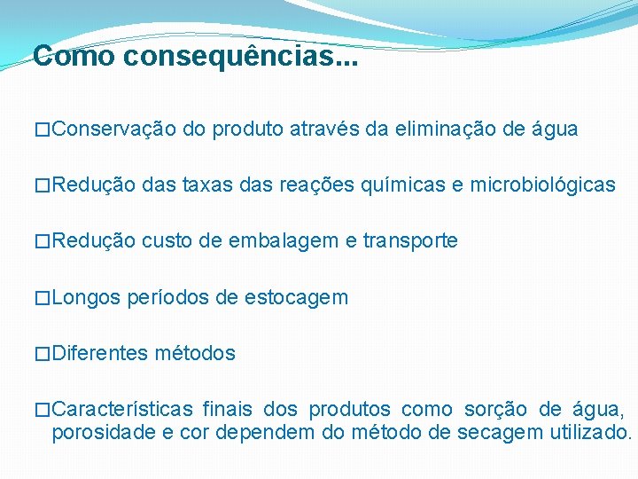 Como consequências. . . �Conservação do produto através da eliminação de água �Redução das