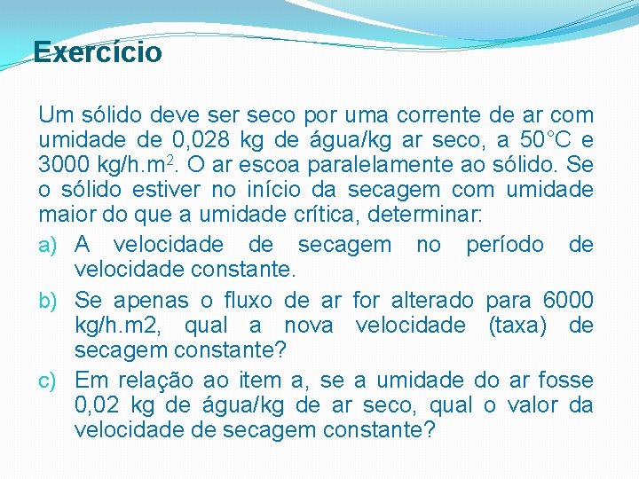 Exercício Um sólido deve ser seco por uma corrente de ar com umidade de
