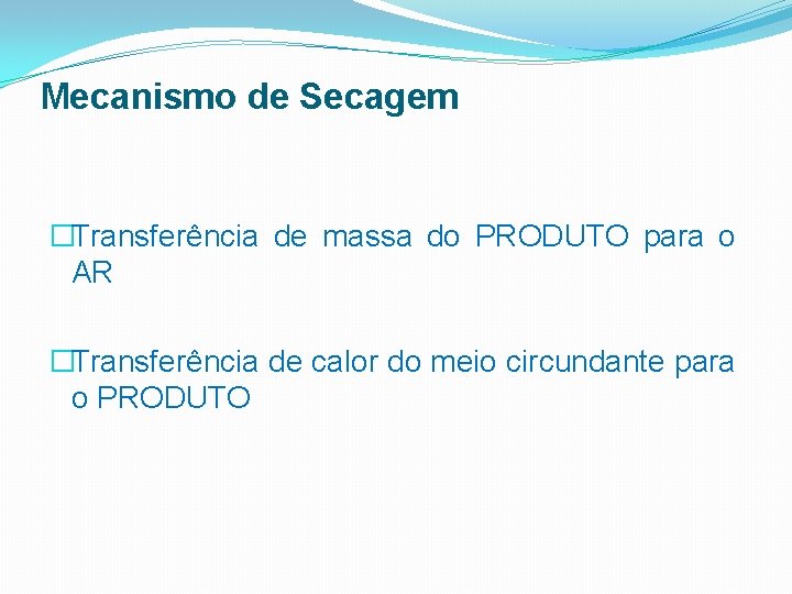 Mecanismo de Secagem �Transferência de massa do PRODUTO para o AR �Transferência de calor