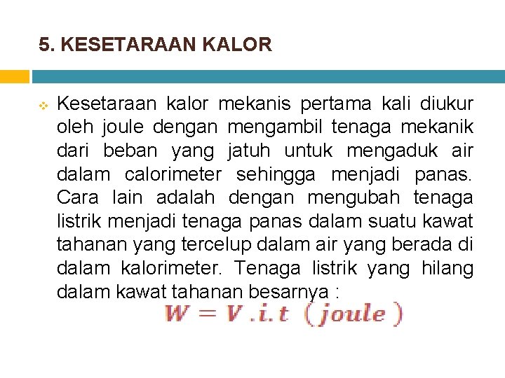 5. KESETARAAN KALOR v Kesetaraan kalor mekanis pertama kali diukur oleh joule dengan mengambil