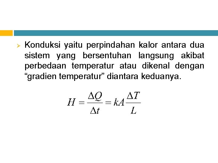 Ø Konduksi yaitu perpindahan kalor antara dua sistem yang bersentuhan langsung akibat perbedaan temperatur