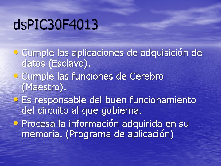 ds. PIC 30 F 4013 • Cumple las aplicaciones de adquisición de datos (Esclavo).