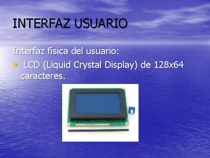 INTERFAZ USUARIO Interfaz física del usuario: • LCD (Liquid Crystal Display) de 128 x