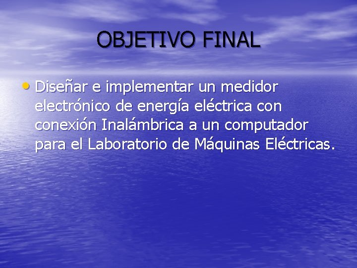 OBJETIVO FINAL • Diseñar e implementar un medidor electrónico de energía eléctrica conexión Inalámbrica