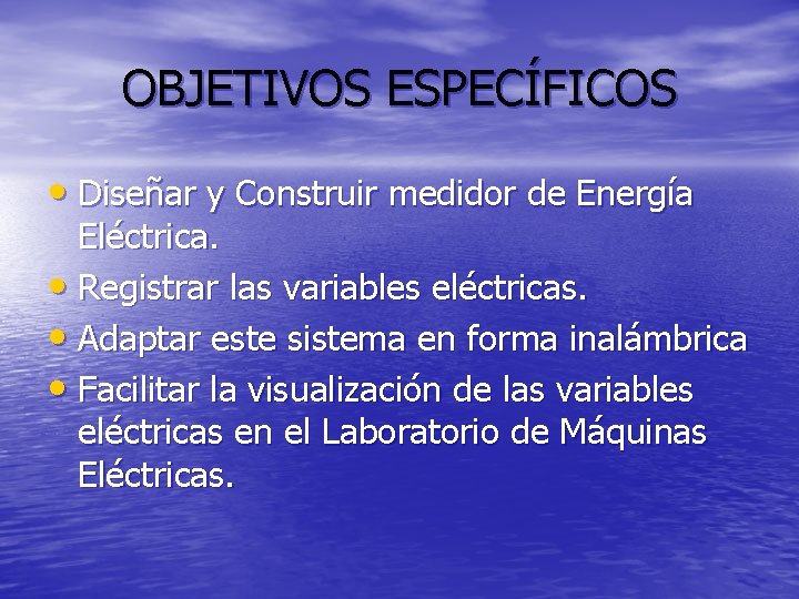 OBJETIVOS ESPECÍFICOS • Diseñar y Construir medidor de Energía Eléctrica. • Registrar las variables