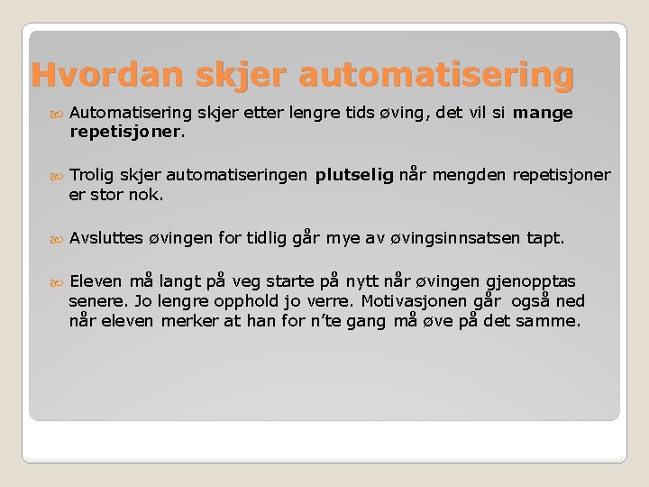 Hvordan skjer automatisering Automatisering skjer etter lengre tids øving, det vil si mange repetisjoner.