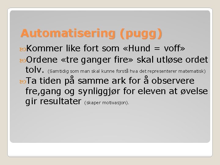 Automatisering (pugg) Kommer like fort som «Hund = voff» Ordene «tre ganger fire» skal