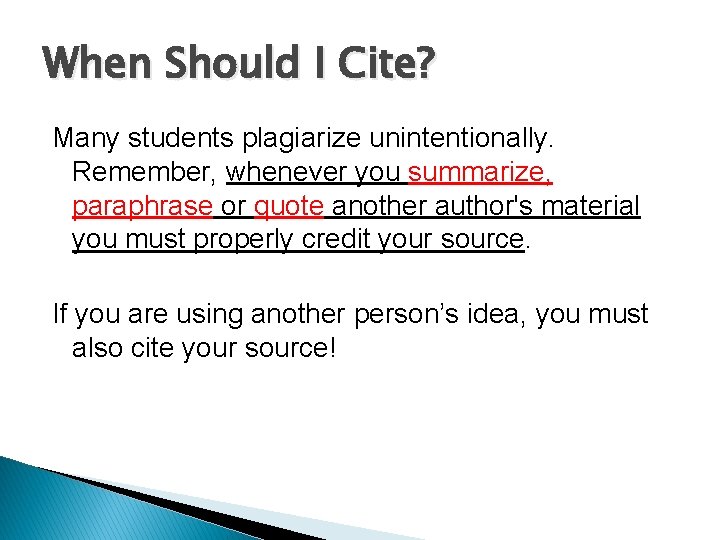 When Should I Cite? Many students plagiarize unintentionally. Remember, whenever you summarize, paraphrase or