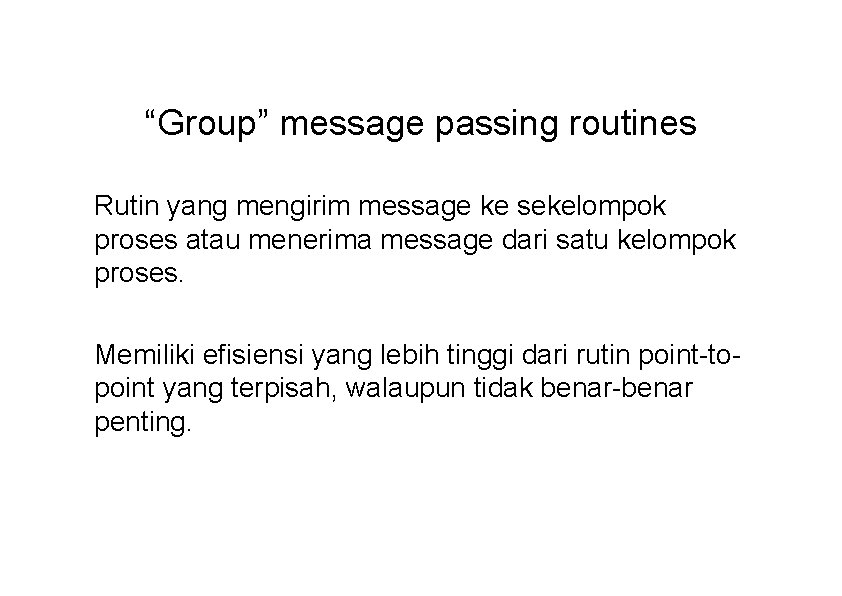 “Group” message passing routines Rutin yang mengirim message ke sekelompok proses atau menerima message