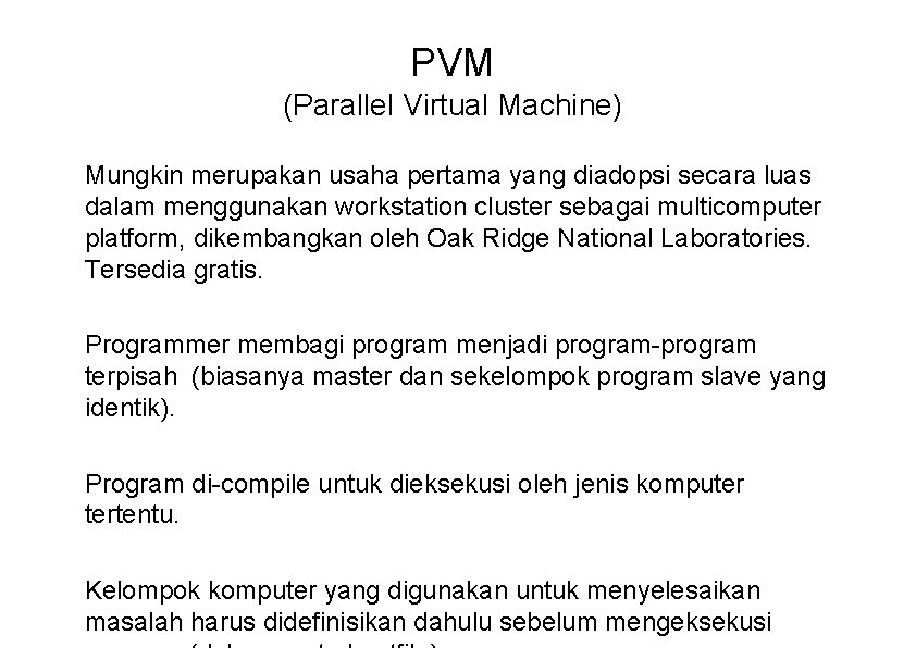 PVM (Parallel Virtual Machine) Mungkin merupakan usaha pertama yang diadopsi secara luas dalam menggunakan