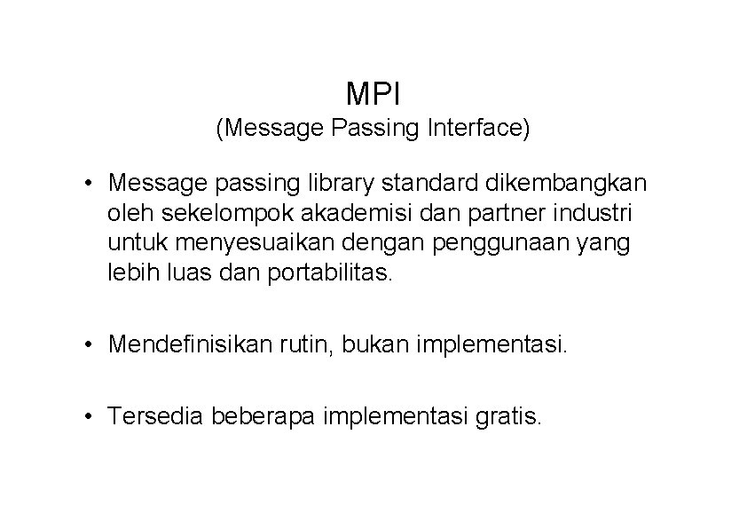 MPI (Message Passing Interface) • Message passing library standard dikembangkan oleh sekelompok akademisi dan