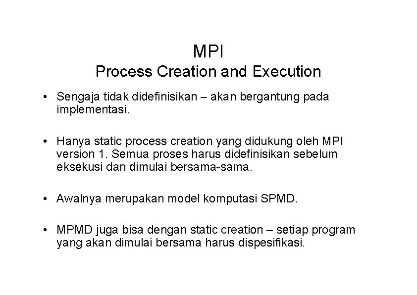 MPI Process Creation and Execution • Sengaja tidak didefinisikan – akan bergantung pada implementasi.