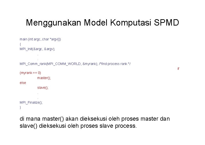 Menggunakan Model Komputasi SPMD main (int argc, char *argv[]) { MPI_Init(&argc, &argv); . .
