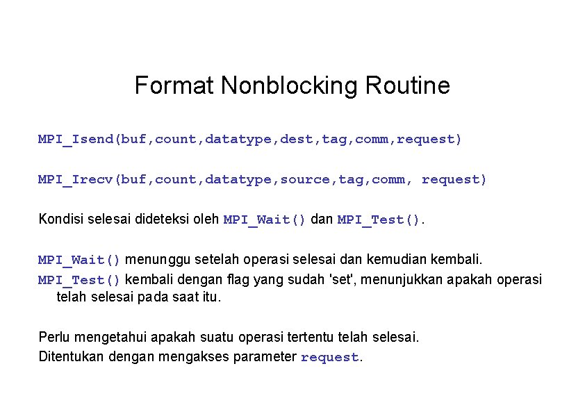 Format Nonblocking Routine MPI_Isend(buf, count, datatype, dest, tag, comm, request) MPI_Irecv(buf, count, datatype, source,