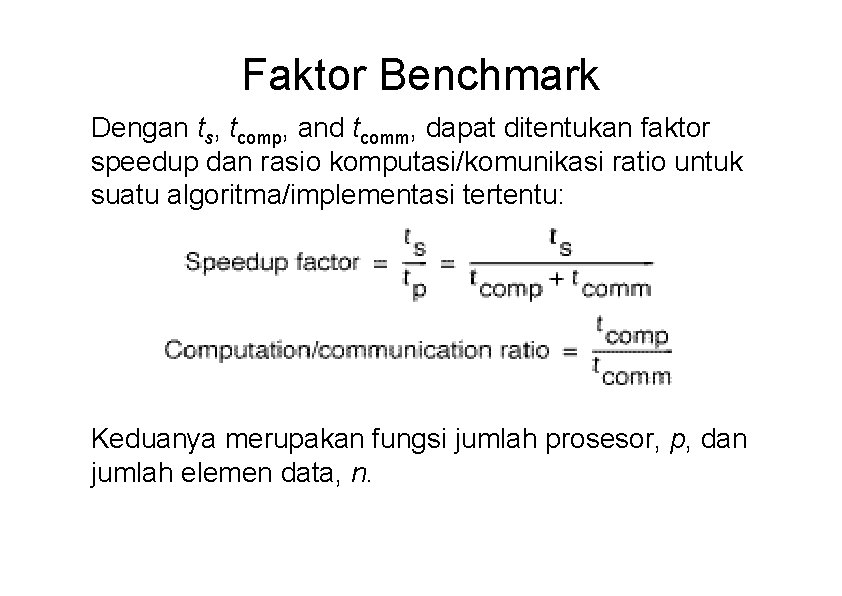 Faktor Benchmark Dengan ts, tcomp, and tcomm, dapat ditentukan faktor speedup dan rasio komputasi/komunikasi