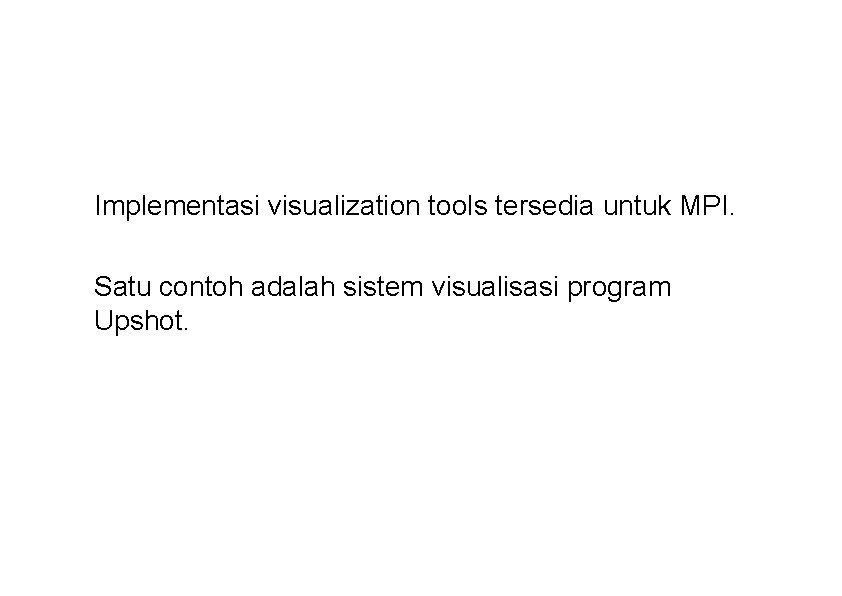Implementasi visualization tools tersedia untuk MPI. Satu contoh adalah sistem visualisasi program Upshot. 