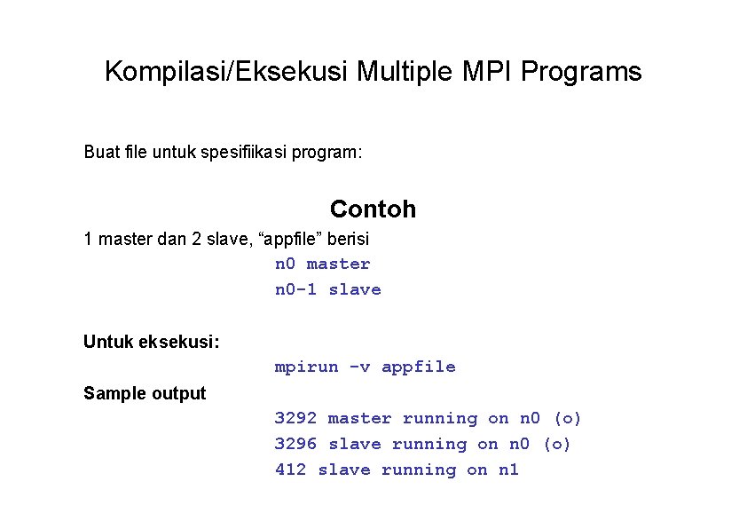 Kompilasi/Eksekusi Multiple MPI Programs Buat file untuk spesifiikasi program: Contoh 1 master dan 2