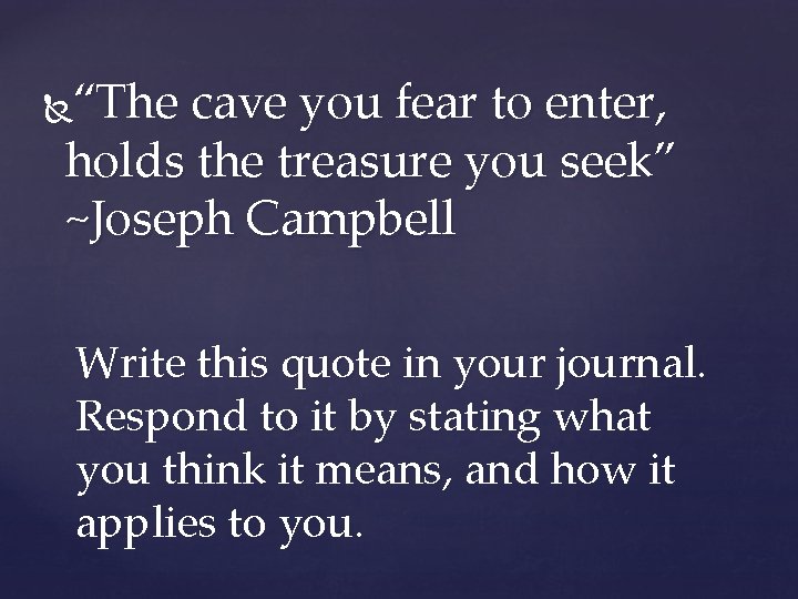 “The cave you fear to enter, holds the treasure you seek” ~Joseph Campbell Write