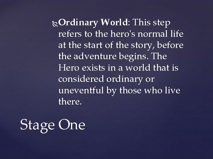 Ordinary World: This step refers to the hero's normal life at the start of