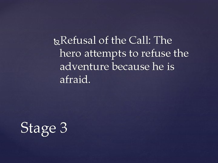 Refusal of the Call: The hero attempts to refuse the adventure because he is
