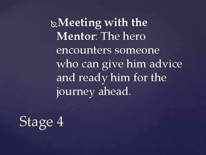 Meeting with the Mentor: The hero encounters someone who can give him advice and