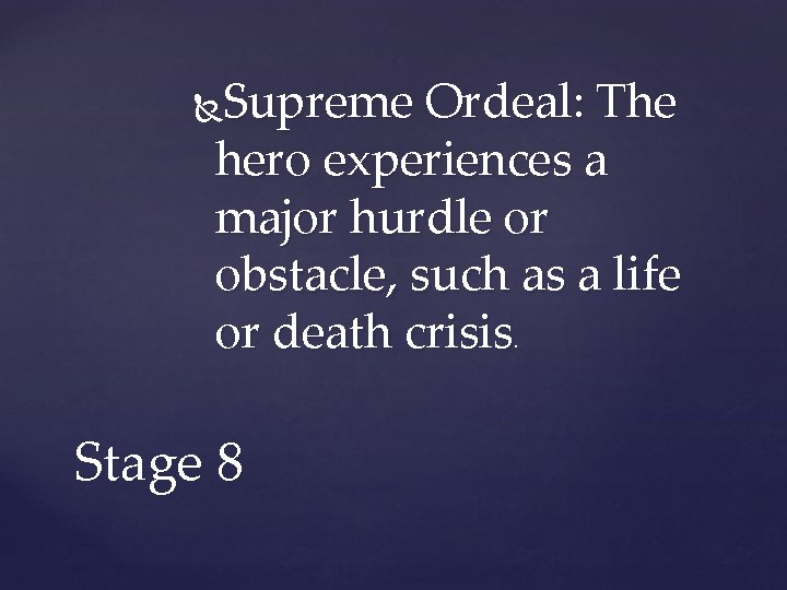 Supreme Ordeal: The hero experiences a major hurdle or obstacle, such as a life