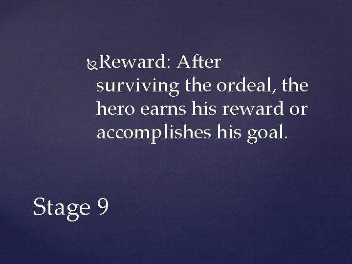 Reward: After surviving the ordeal, the hero earns his reward or accomplishes his goal.