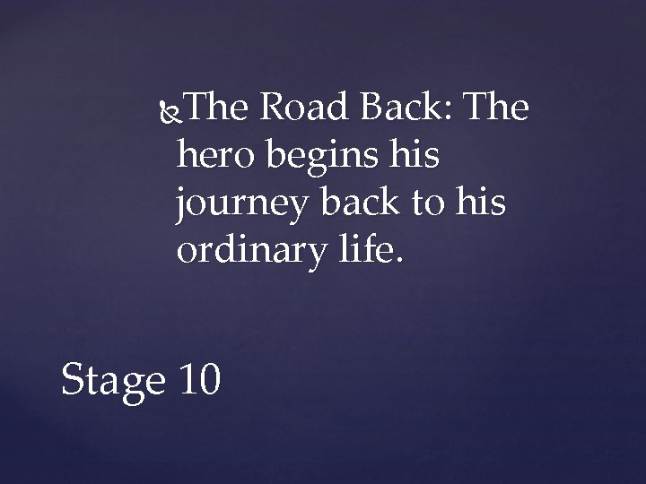 The Road Back: The hero begins his journey back to his ordinary life. Stage