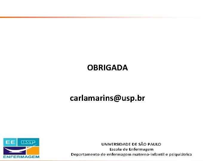 OBRIGADA carlamarins@usp. br Saúde da Mulher • Profa. Dra. Carla Marins 