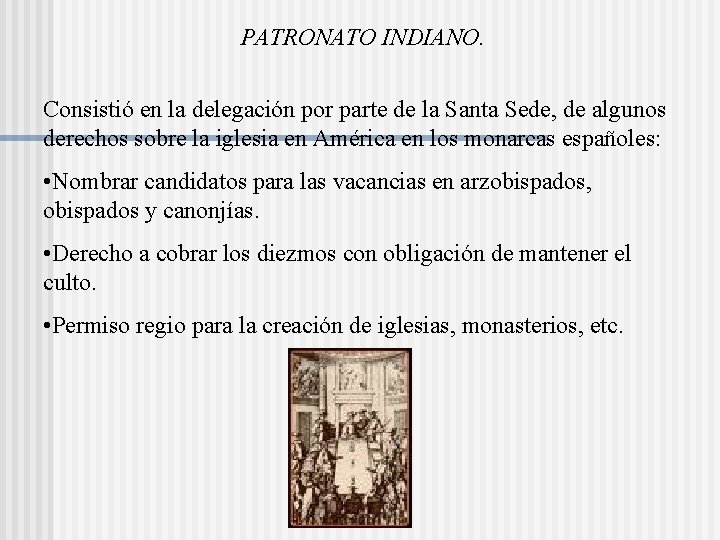 PATRONATO INDIANO. Consistió en la delegación por parte de la Santa Sede, de algunos PATRONATO INDIANO. Consistió en la delegación por parte de la Santa Sede, de algunos