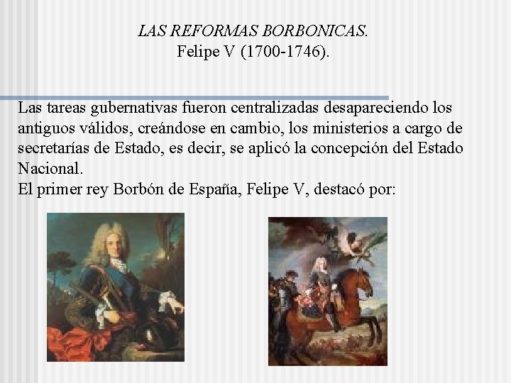 LAS REFORMAS BORBONICAS. Felipe V (1700 -1746). Las tareas gubernativas fueron centralizadas desapareciendo los LAS REFORMAS BORBONICAS. Felipe V (1700 -1746). Las tareas gubernativas fueron centralizadas desapareciendo los