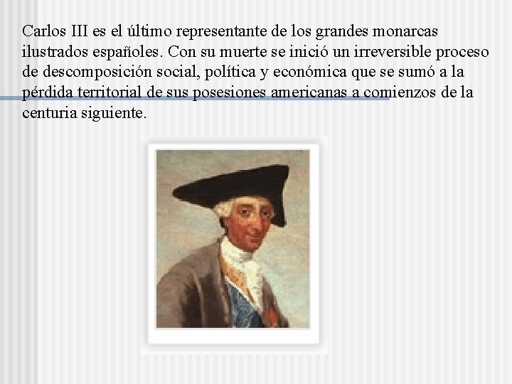 Carlos III es el último representante de los grandes monarcas ilustrados españoles. Con su Carlos III es el último representante de los grandes monarcas ilustrados españoles. Con su