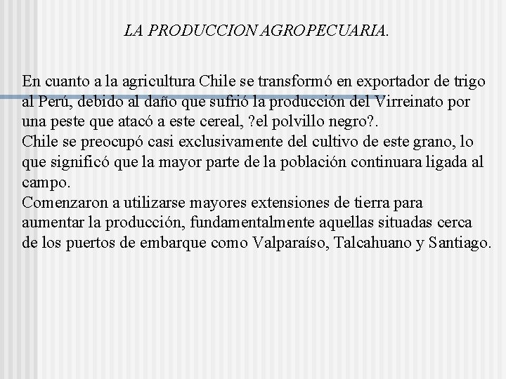 LA PRODUCCION AGROPECUARIA. En cuanto a la agricultura Chile se transformó en exportador de LA PRODUCCION AGROPECUARIA. En cuanto a la agricultura Chile se transformó en exportador de