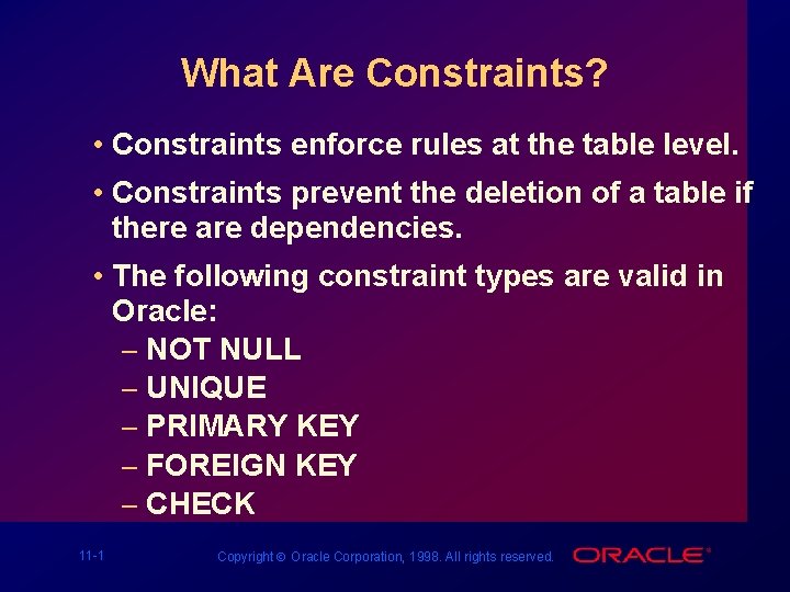What Are Constraints? • Constraints enforce rules at the table level. • Constraints prevent
