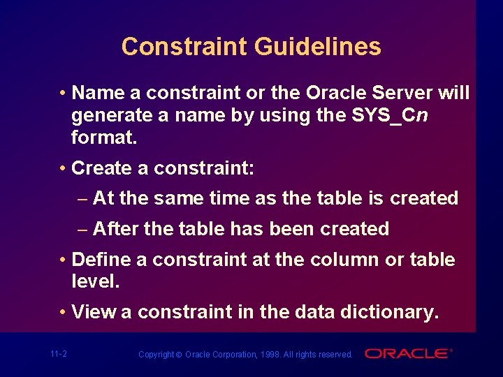 Constraint Guidelines • Name a constraint or the Oracle Server will generate a name