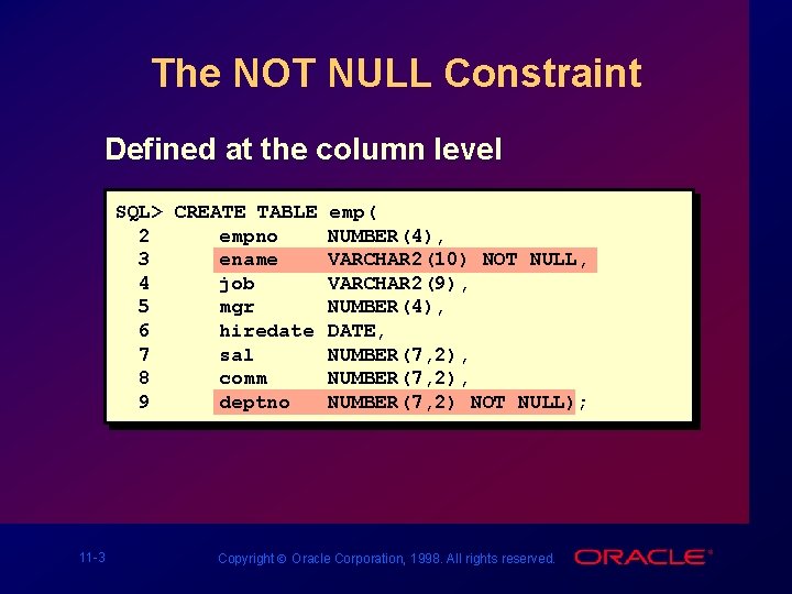 The NOT NULL Constraint Defined at the column level SQL> CREATE TABLE 2 empno