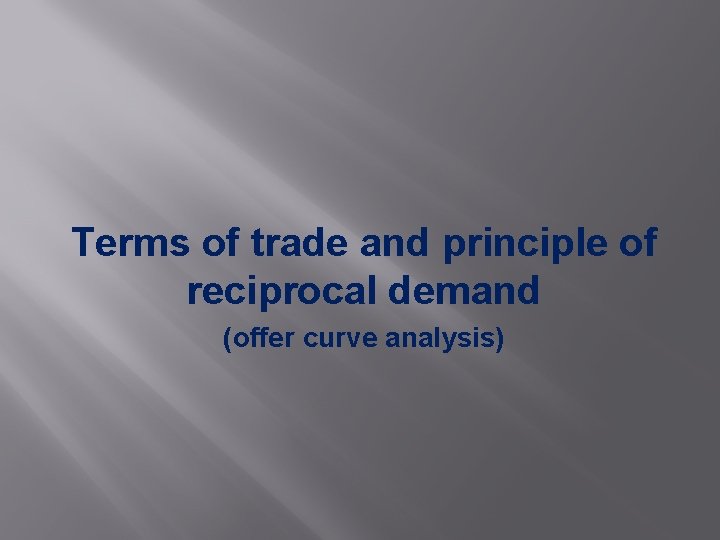 Terms of trade and principle of reciprocal demand (offer curve analysis) 