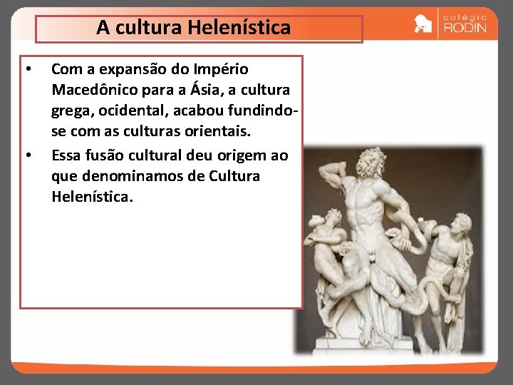 A cultura Helenística • • Com a expansão do Império Macedônico para a Ásia,