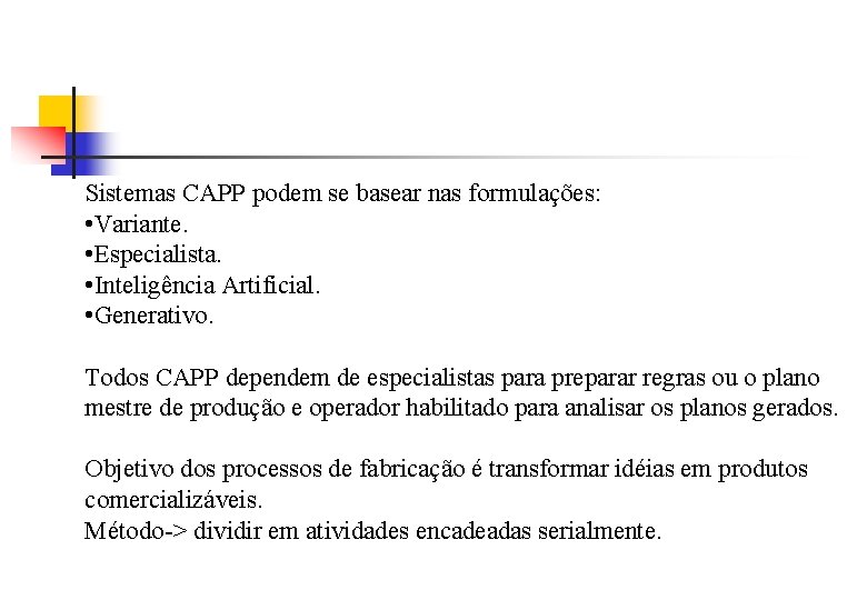 Sistemas CAPP podem se basear nas formulações: • Variante. • Especialista. • Inteligência Artificial.