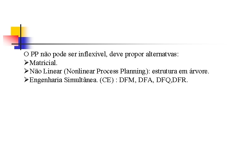 O PP não pode ser inflexível, deve propor alternatvas: ØMatricial. ØNão Linear (Nonlinear Process