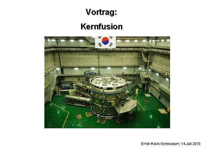Vortrag: Kernfusion Ernst-Mach-Gymnasium, 14. Juli 2010 