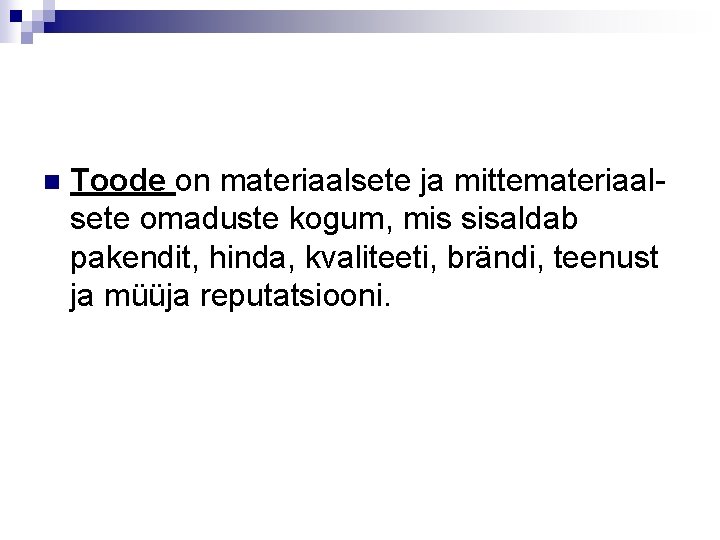 n Toode on materiaalsete ja mittemateriaalsete omaduste kogum, mis sisaldab pakendit, hinda, kvaliteeti, brändi,