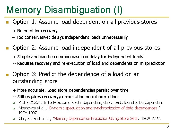 Memory Disambiguation (I) n Option 1: Assume load dependent on all previous stores +