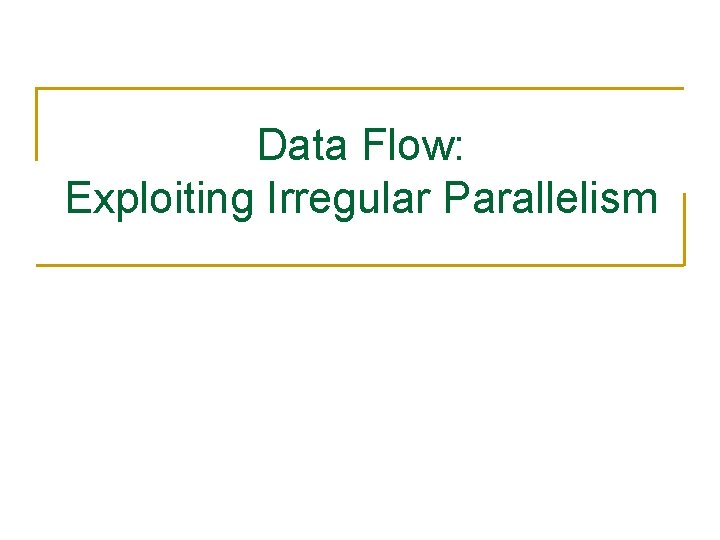 Data Flow: Exploiting Irregular Parallelism 
