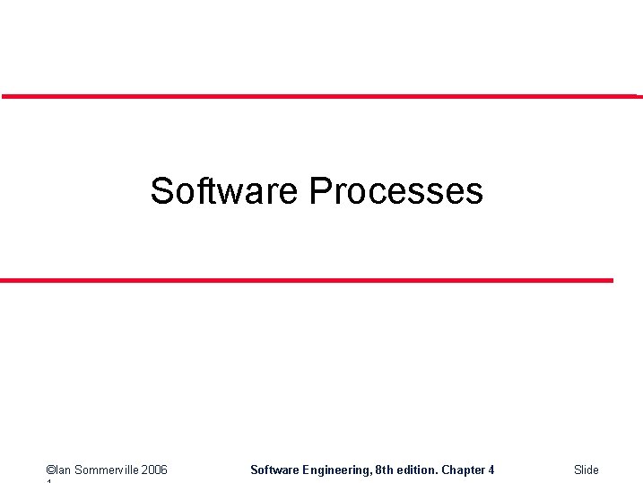 Software Processes ©Ian Sommerville 2006 Software Engineering, 8 th edition. Chapter 4 Slide 