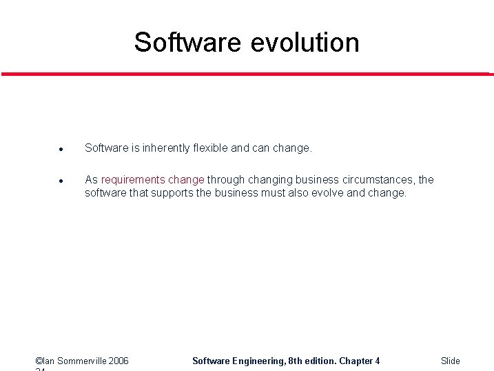 Software evolution l l Software is inherently flexible and can change. As requirements change