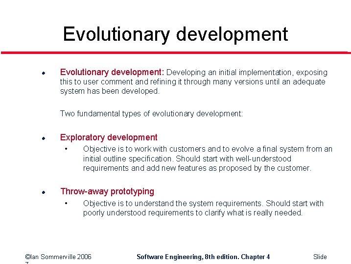 Evolutionary development l Evolutionary development: Developing an initial implementation, exposing this to user comment