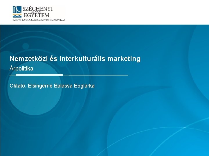 Mintacím szerkesztése Nemzetközi és interkulturális marketing Árpolitika Oktató: Eisingerné Balassa Boglárka Mintacím szerkesztése Nemzetközi és interkulturális marketing Árpolitika Oktató: Eisingerné Balassa Boglárka