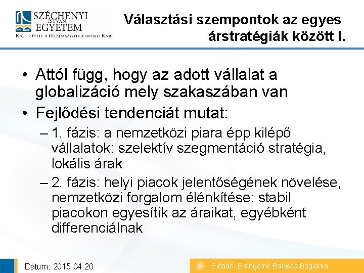 Választási szempontok az egyes árstratégiák között I. • Attól függ, hogy az adott vállalat Választási szempontok az egyes árstratégiák között I. • Attól függ, hogy az adott vállalat