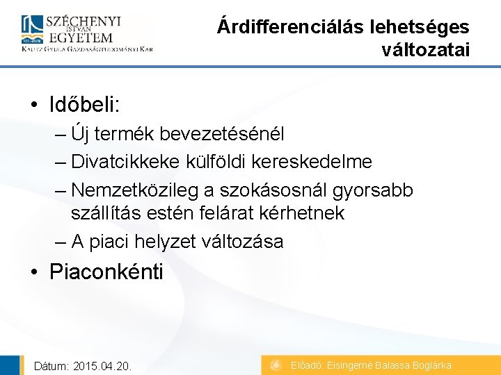 Árdifferenciálás lehetséges változatai • Időbeli: – Új termék bevezetésénél – Divatcikkeke külföldi kereskedelme – Árdifferenciálás lehetséges változatai • Időbeli: – Új termék bevezetésénél – Divatcikkeke külföldi kereskedelme –
